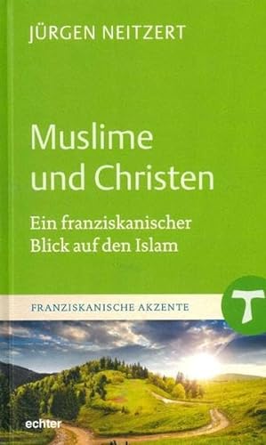 Muslime und Christen: Ein franziskanischer Blick auf den Islam (Franziskanische Akzente, Band 13) von Echter